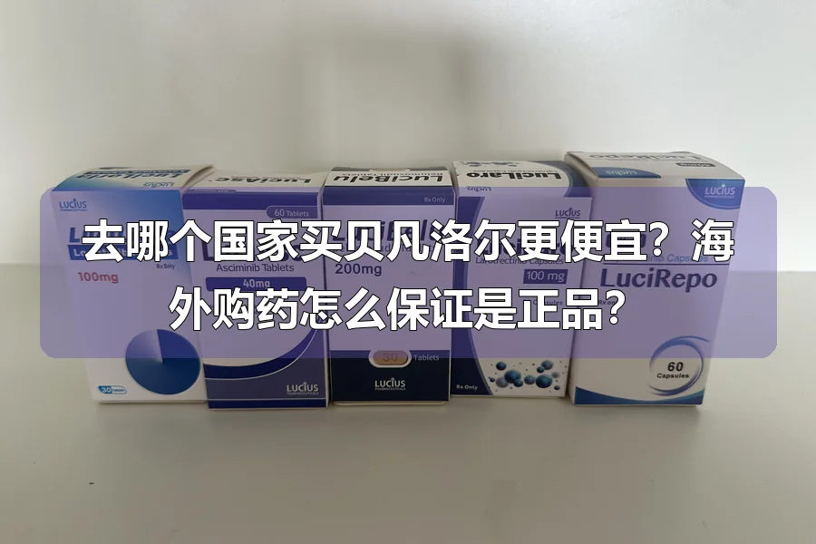 去哪个国家买贝凡洛尔更便宜？海外购药怎么保证是正品？